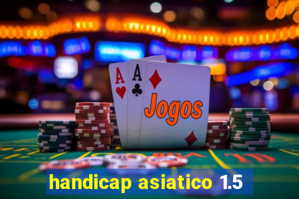 handicap asiatico 1.5